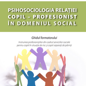 Psihologia relației copil – profesionist în domeniul social – Ghidul formatorului (2015)