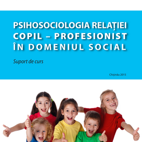 Psihologia relației copil – profesionist în domeniul social – Suport de curs (2015)