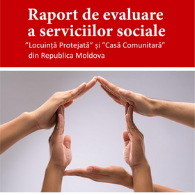 Raport de evaluare a serviciilor sociale „Locuința Protejată” și „Casa Comunitară” din R. Moldova