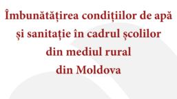 Îmbunătățirea condițiilor de apă și sanitație în cadrul școlilor din mediul rural din Moldova 